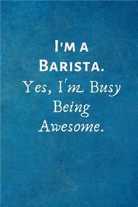 I'm a Barista. Yes, I'm Busy Being Awesome.