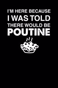 I'm Here Because I Was Told There Would Be Poutine