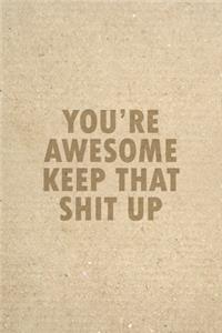 You're Awesome Keep That Shit Up