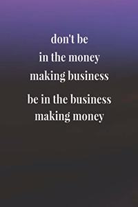 Don't Be In The Money Making Business; Be In The Business Making Money