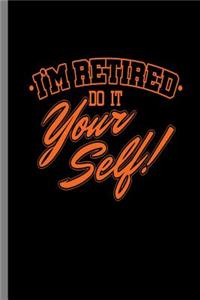 I'm Retired do it your Self!