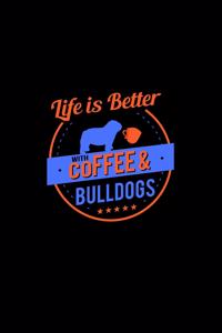 Life Is Better With Coffee & Bulldogs