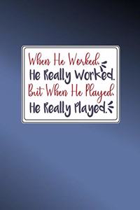 When He Worked, He Really Worked. But When He Played, He Really Played.