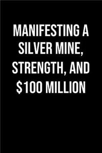 Manifesting A Silver Mine Strength And 100 Million