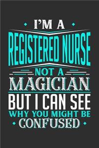 I'm A Registered Nurse Not A Magician But I can See Why You Might Be Confused