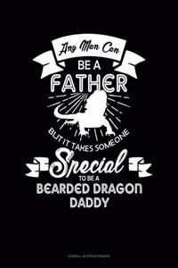 Any Man Can Be A Father But It Takes Someone Special To Be A Bearded Dragon Daddy