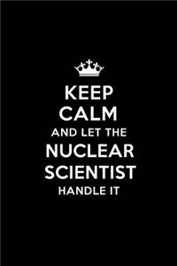 Keep Calm and Let the Nuclear Scientist Handle It