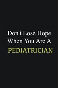 Don't lose hope when you are a Pediatrician