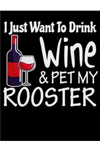 I Just Want to Drink Wine & Pet My Rooster