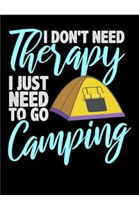 I Don't Need Therapy I Just Need to Go Camping: Journal For Recording Notes, Thoughts, Wishes Or To Use As A Notebook For Camping Lovers, Campfire Enthusiasts And Everyone Who Loves To Sleep In A 