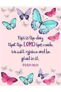 This Is the Day That the Lord Has Made. We Will rejoice and Be Glad In It. Psalm 118