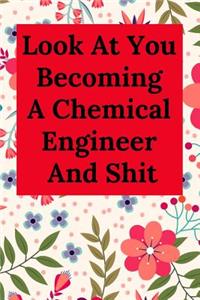 Look at You Becoming a Chemical Engineer and Shit