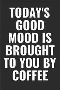 Today's Good Mood Is Brought To You By Coffee