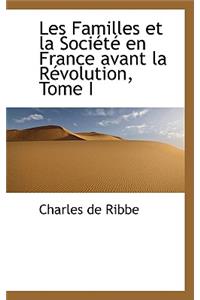 Les Familles Et La Societe En France Avant La Revolution, Tome I