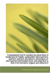 A Genealogical Record, Including Two Generations in Female Lines of Families, Spelling Their Name Sp