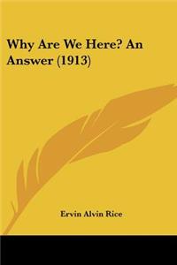 Why Are We Here? An Answer (1913)