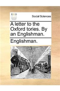 A Letter to the Oxford Tories. by an Englishman.