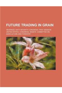 Future Trading in Grain; Hearings, Sixty-Seventh Congress, First Session