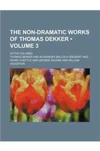 The Non-Dramatic Works of Thomas Dekker (Volume 3); In Five Volumes
