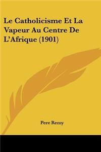 Catholicisme Et La Vapeur Au Centre De L'Afrique (1901)