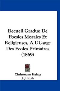 Recueil Gradue de Poesies Morales Et Religieuses, Al'usage Des Ecoles Primaires (1869)