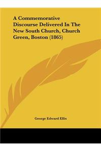A Commemorative Discourse Delivered in the New South Church, Church Green, Boston (1865)