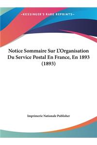 Notice Sommaire Sur L'Organisation Du Service Postal En France, En 1893 (1893)