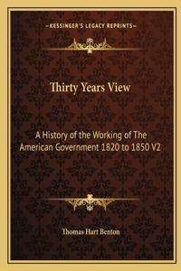 Thirty Years View: A History of the Working of The American Government 1820 to 1850 V2