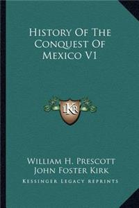 History Of The Conquest Of Mexico V1