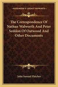 Correspondence of Nathan Walworth and Peter Seddon of Outwood and Other Documents