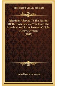 Selections Adapted to the Seasons of the Ecclesiastical Year from the Parochial and Plain Sermons of John Henry Newman (1882)