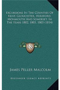 Excursions In The Counties Of Kent, Gloucester, Hereford, Monmouth And Somerset, In The Years 1802, 1803, 1805 (1814)