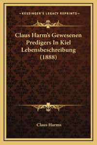 Claus Harm's Gewesenen Predigers In Kiel Lebensbeschreibung (1888)