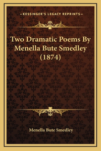 Two Dramatic Poems By Menella Bute Smedley (1874)