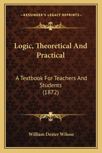 Logic, Theoretical And Practical