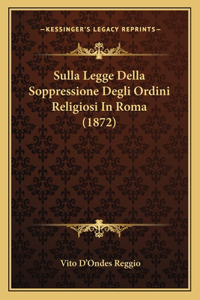 Sulla Legge Della Soppressione Degli Ordini Religiosi In Roma (1872)