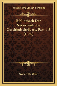 Bibliotheek Der Nederlandsche Geschiedschrijvers, Part 1-5 (1835)