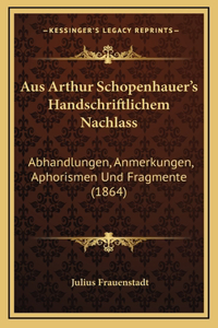 Aus Arthur Schopenhauer's Handschriftlichem Nachlass