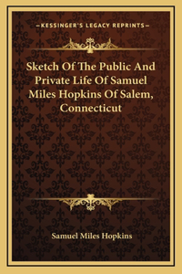 Sketch Of The Public And Private Life Of Samuel Miles Hopkins Of Salem, Connecticut