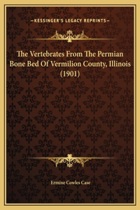 The Vertebrates From The Permian Bone Bed Of Vermilion County, Illinois (1901)