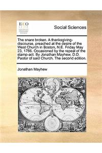 The snare broken. A thanksgiving-discourse, preached at the desire of the West Church in Boston, N.E. Friday May 23, 1766. Occasioned by the repeal of the stamp-act. By Jonathan Mayhew, D.D. Pastor of said Church. The second edition.