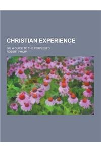 Christian Experience; Or, a Guide to the Perplexed