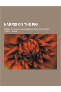 Harris on the Pig; Breeding, Rearing, Management, and Improvement