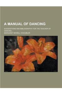 A Manual of Dancing; Suggestions and Bibliography for the Teacher of Dancing...