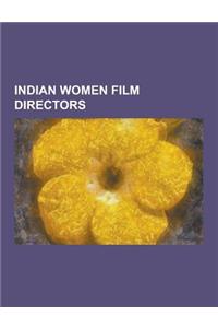 Indian Women Film Directors: Anjali Menon, Aparna Sen, Arundhati Devi, Bhanumathi Ramakrishna, Bhavna Talwar, Deepa Mehta, Dhvani Desai, Farah Khan