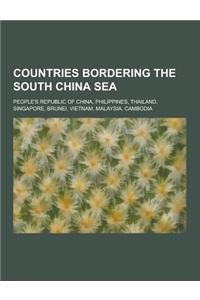 Countries Bordering the South China Sea: People's Republic of China, Philippines, Thailand, Singapore, Brunei, Vietnam, Malaysia, Cambodia