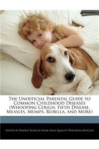 The Unofficial Parental Guide to Common Childhood Diseases (Whooping Cough, Fifth Disease, Measles, Mumps, Rubella, and More)