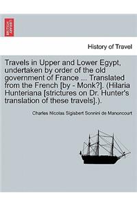 Travels in Upper and Lower Egypt, undertaken by order of the old government of France ... Translated from the French [by - Monk?]. (Hilaria Hunteriana [strictures on Dr. Hunter's translation of these travels].).