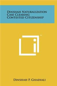 Dinshah Naturalization Case Clearing Contested Citizenship