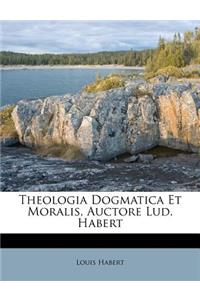 Theologia Dogmatica Et Moralis, Auctore Lud. Habert